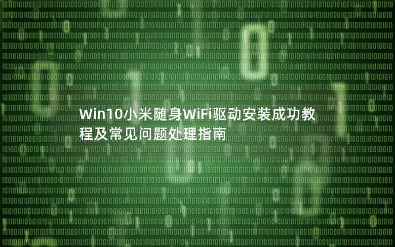 Win10小米随身WiFi驱动安装成功教程及常见问题处理指南