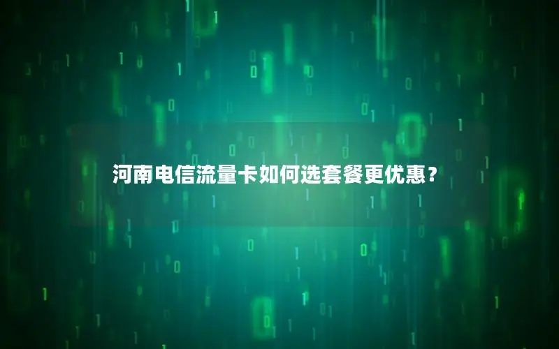 河南电信流量卡如何选套餐更优惠？