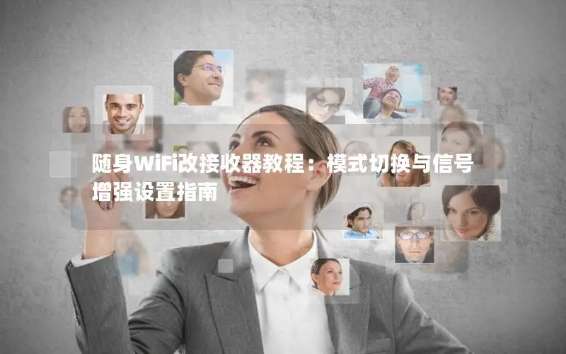 随身WiFi改接收器教程：模式切换与信号增强设置指南