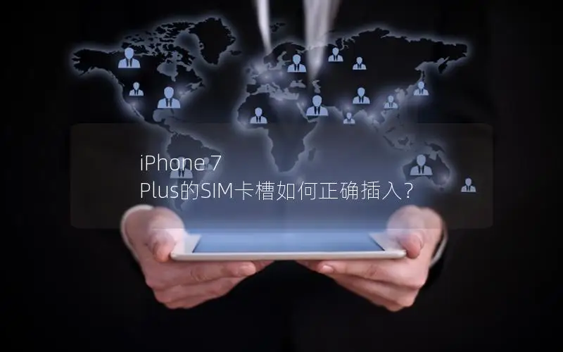 iPhone 7 Plus的SIM卡槽如何正确插入？