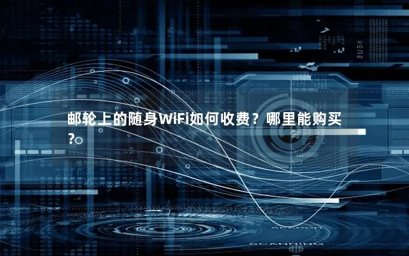 邮轮上的随身WiFi如何收费？哪里能购买？