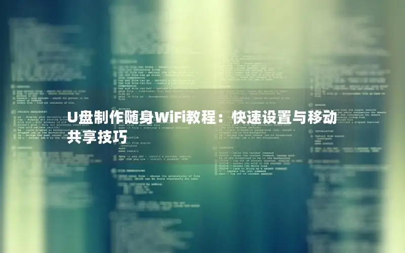 U盘制作随身WiFi教程：快速设置与移动共享技巧