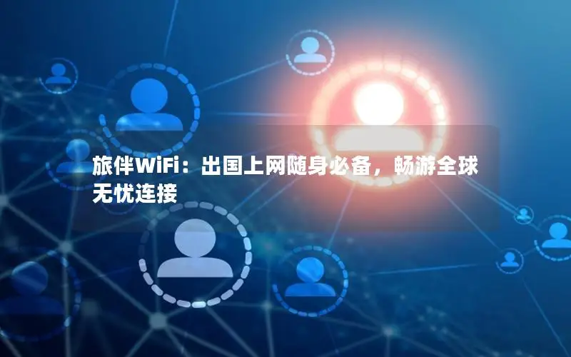 旅伴WiFi：出国上网随身必备，畅游全球无忧连接
