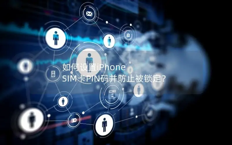 如何设置iPhone SIM卡PIN码并防止被锁定？
