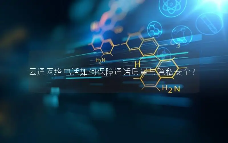 云通网络电话如何保障通话质量与隐私安全？