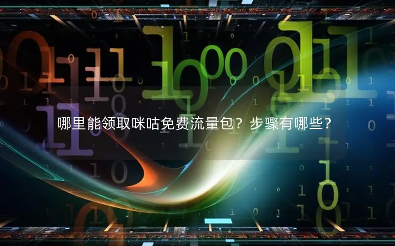 哪里能领取咪咕免费流量包？步骤有哪些？