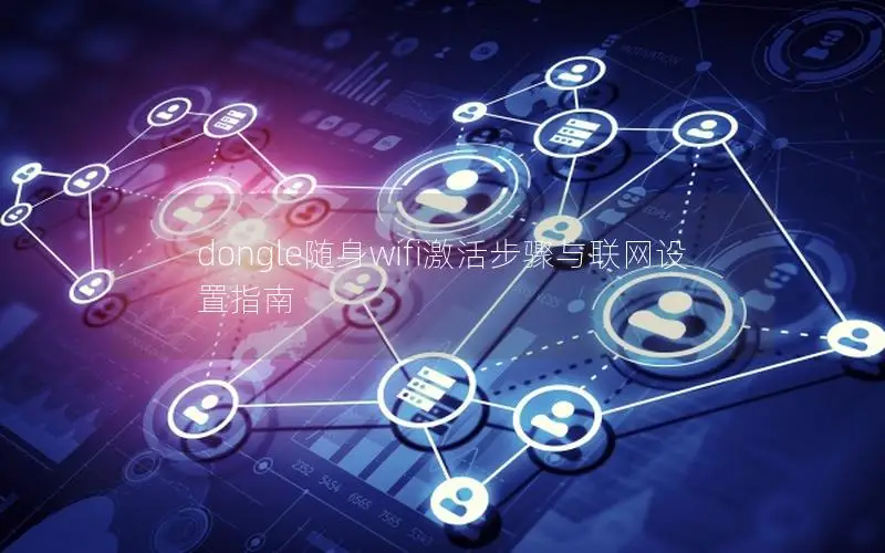 dongle随身wifi激活步骤与联网设置指南