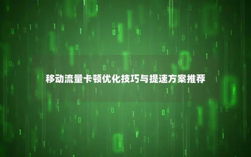 移动流量卡顿优化技巧与提速方案推荐