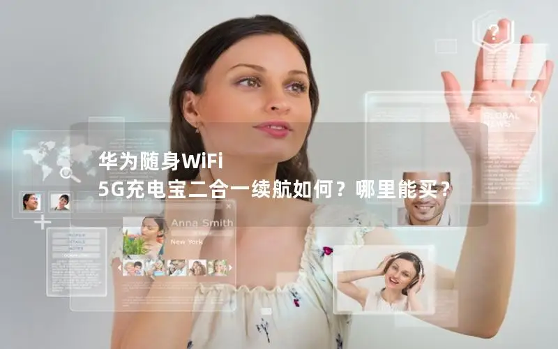 华为随身WiFi 5G充电宝二合一续航如何？哪里能买？
