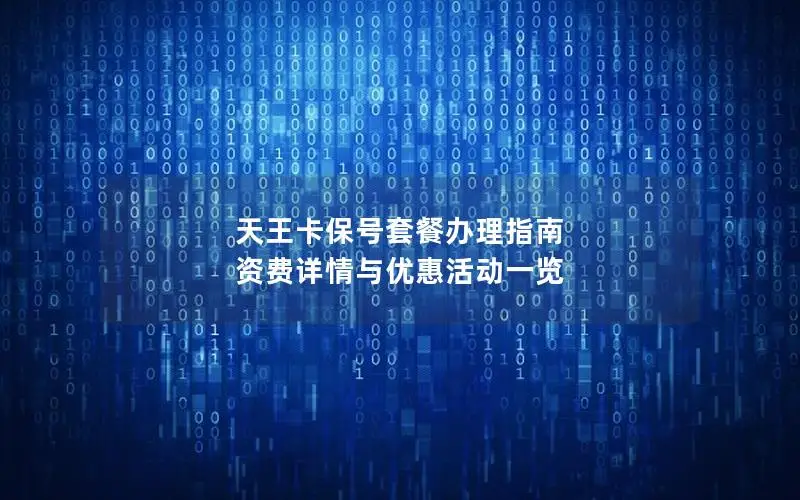 天王卡保号套餐办理指南 资费详情与优惠活动一览