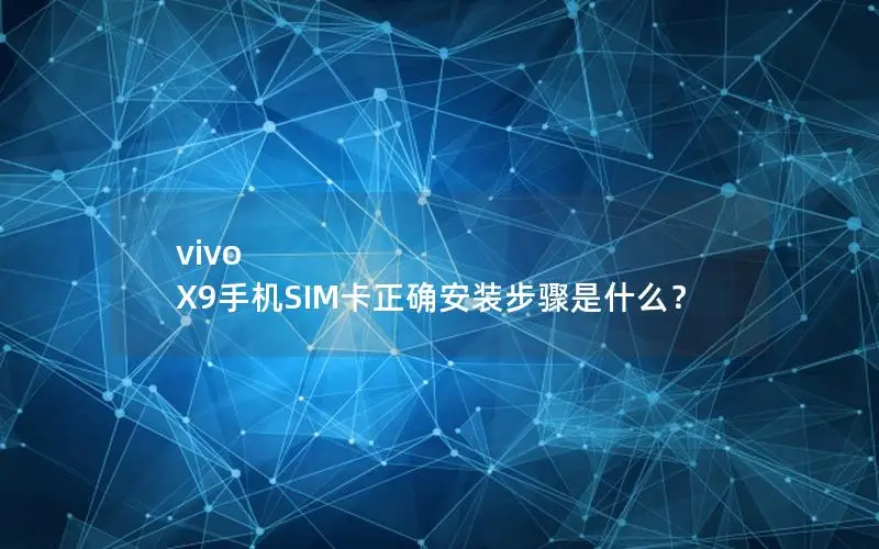 vivo X9手机SIM卡正确安装步骤是什么？