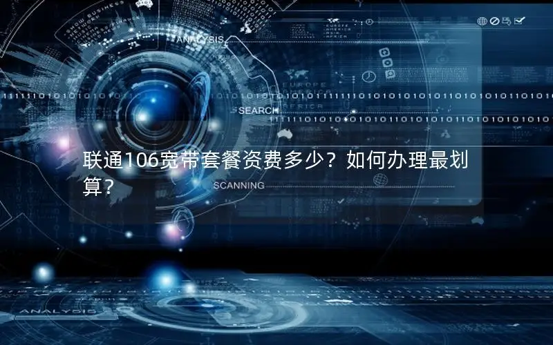联通106宽带套餐资费多少？如何办理最划算？