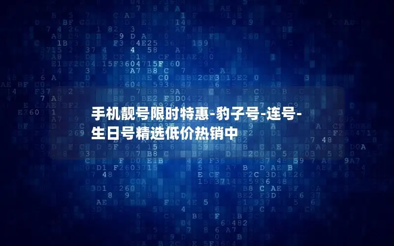 手机靓号限时特惠-豹子号-连号-生日号精选低价热销中