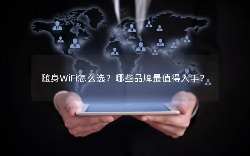 随身WiFi怎么选？哪些品牌最值得入手？