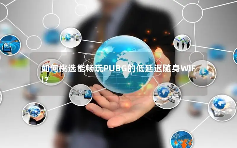 如何挑选能畅玩PUBG的低延迟随身WiFi？