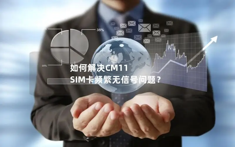 如何解决CM11 SIM卡频繁无信号问题？