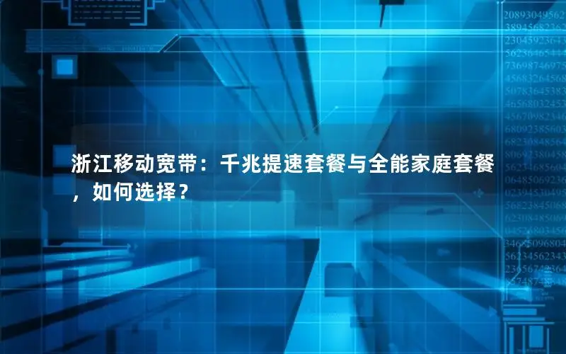 浙江移动宽带：千兆提速套餐与全能家庭套餐，如何选择？