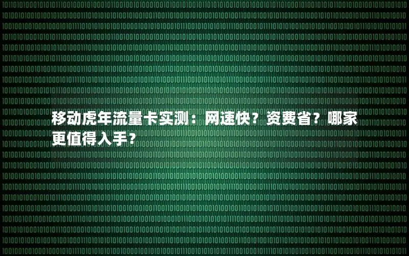 移动虎年流量卡实测：网速快？资费省？哪家更值得入手？