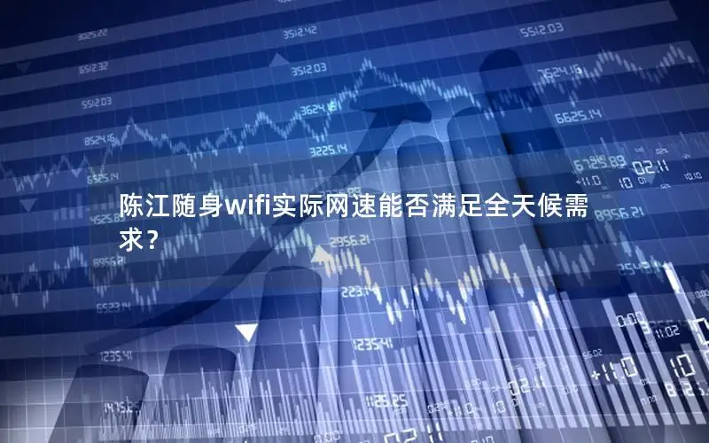 陈江随身wifi实际网速能否满足全天候需求？