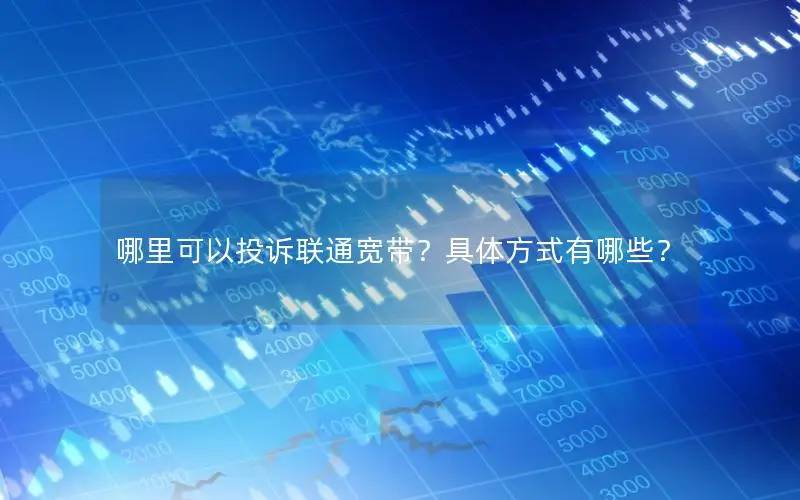 哪里可以投诉联通宽带？具体方式有哪些？
