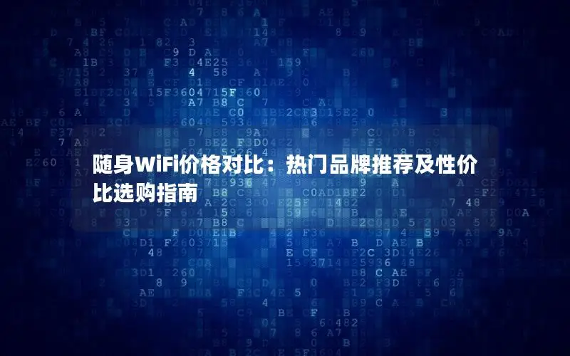 随身WiFi价格对比：热门品牌推荐及性价比选购指南