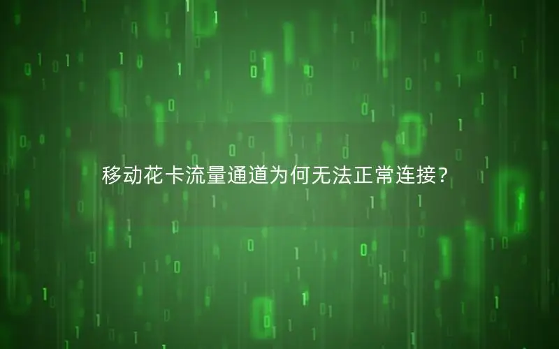 移动花卡流量通道为何无法正常连接？