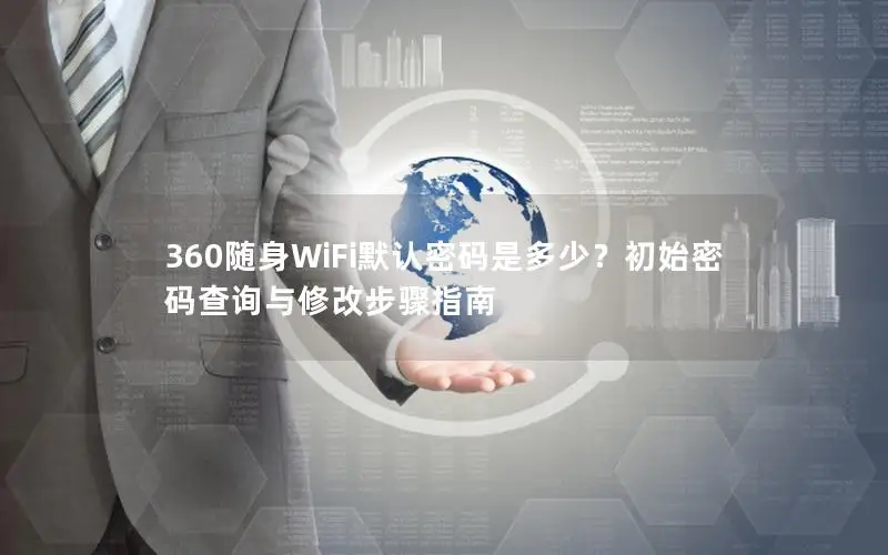 360随身WiFi默认密码是多少？初始密码查询与修改步骤指南