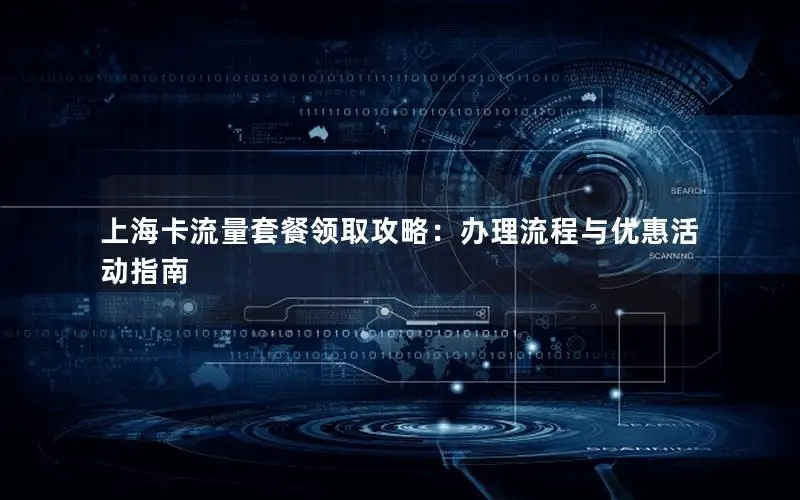 上海卡流量套餐领取攻略：办理流程与优惠活动指南