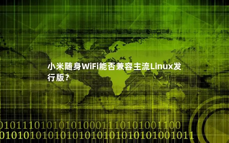 小米随身WiFi能否兼容主流Linux发行版？