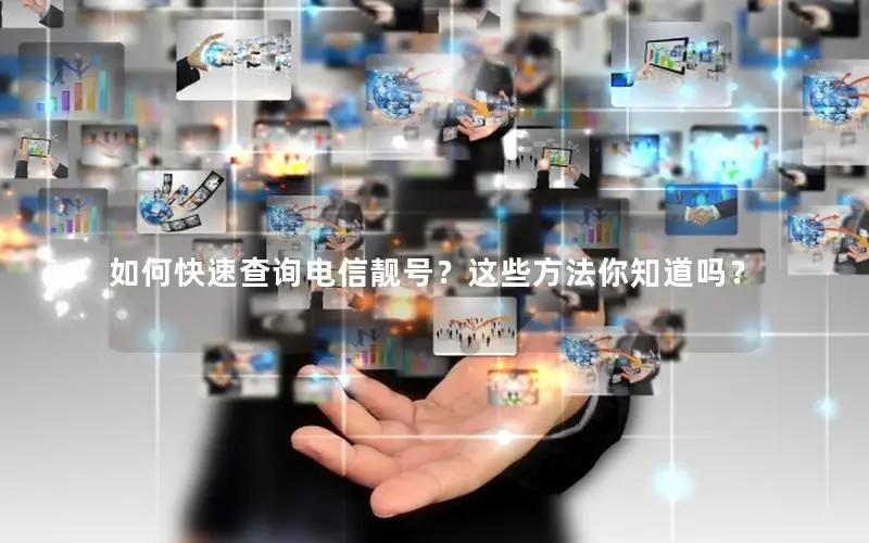如何快速查询电信靓号？这些方法你知道吗？