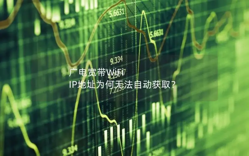 广电宽带WiFi IP地址为何无法自动获取？