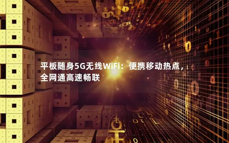 平板随身5G无线WiFi：便携移动热点，全网通高速畅联