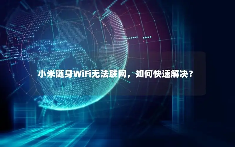 小米随身WiFi无法联网，如何快速解决？