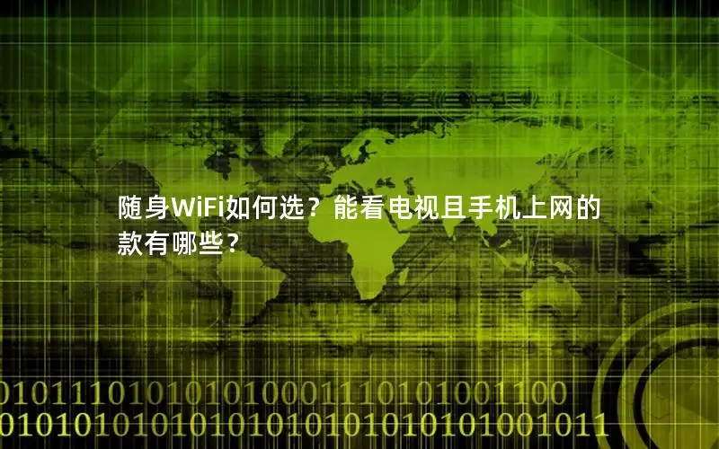 随身WiFi如何选？能看电视且手机上网的款有哪些？