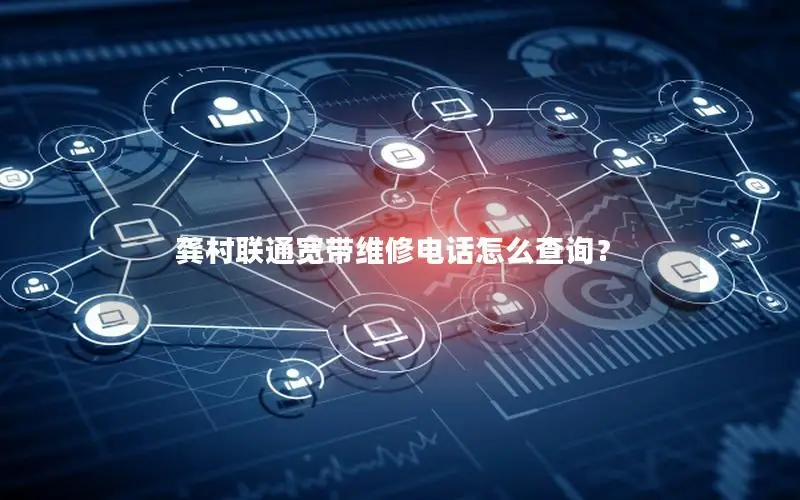 龚村联通宽带维修电话怎么查询？