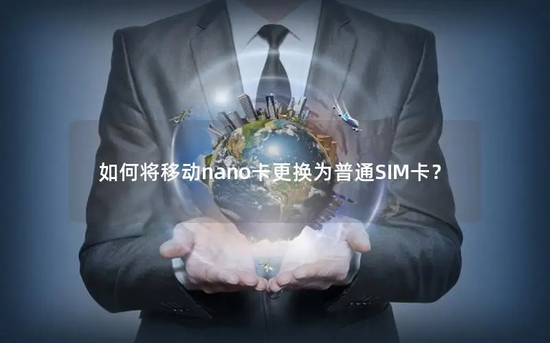 如何将移动nano卡更换为普通SIM卡？