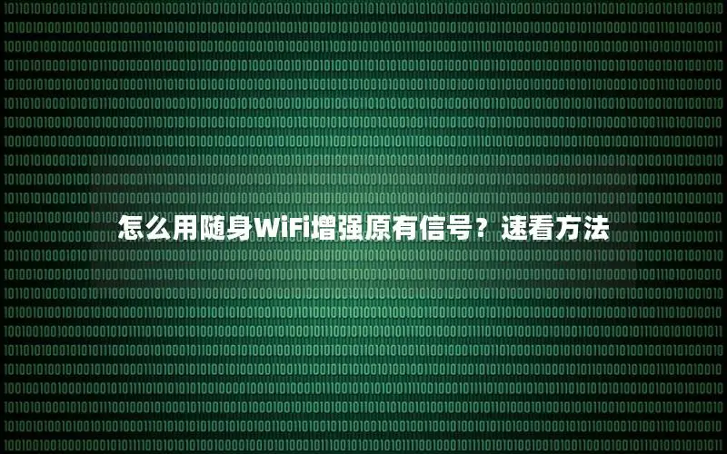怎么用随身WiFi增强原有信号？速看方法
