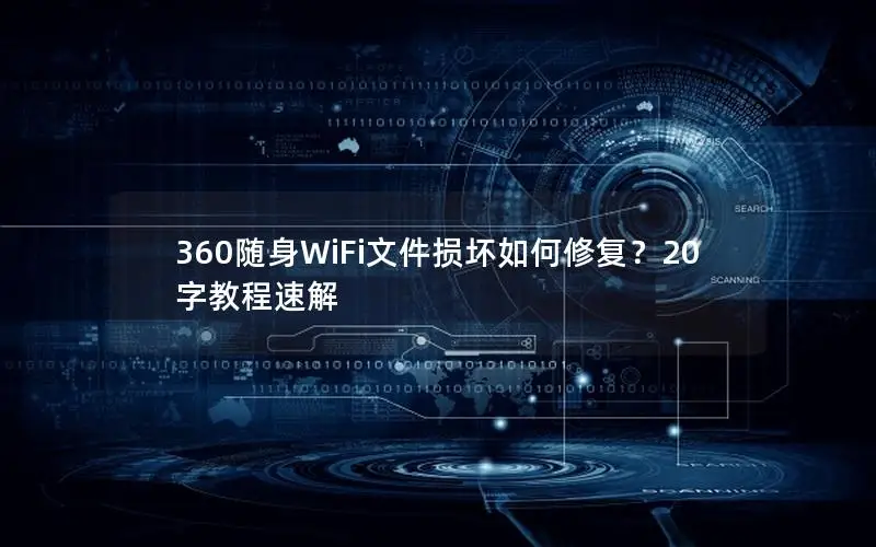 360随身WiFi文件损坏如何修复？20字教程速解