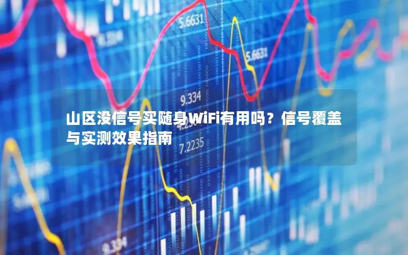 山区没信号买随身WiFi有用吗？信号覆盖与实测效果指南