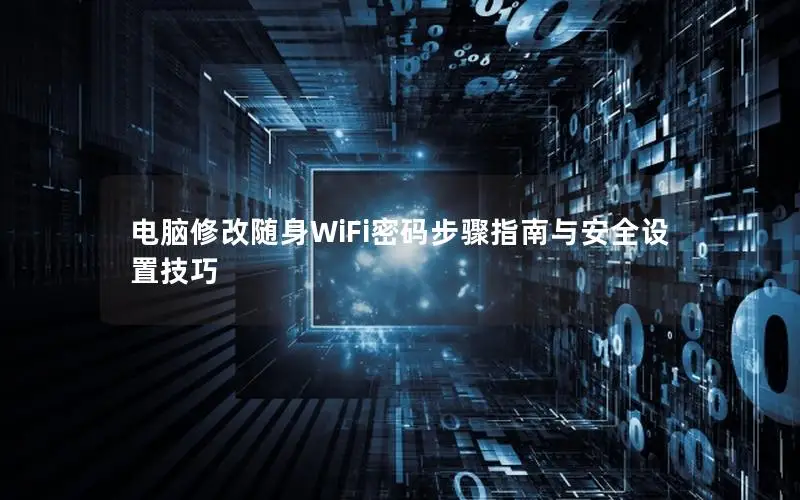 电脑修改随身WiFi密码步骤指南与安全设置技巧
