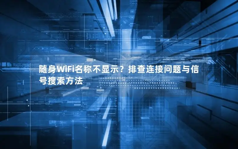 随身WiFi名称不显示？排查连接问题与信号搜索方法