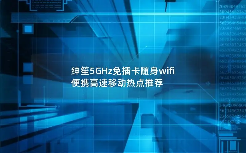 绅笙5GHz免插卡随身wifi 便携高速移动热点推荐