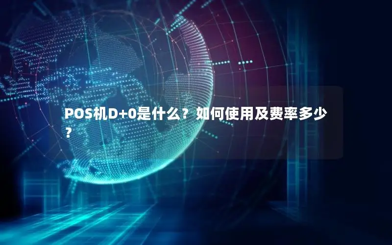 POS机D+0是什么？如何使用及费率多少？