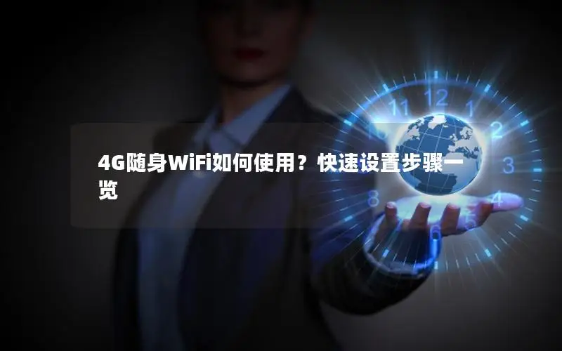 4G随身WiFi如何使用？快速设置步骤一览