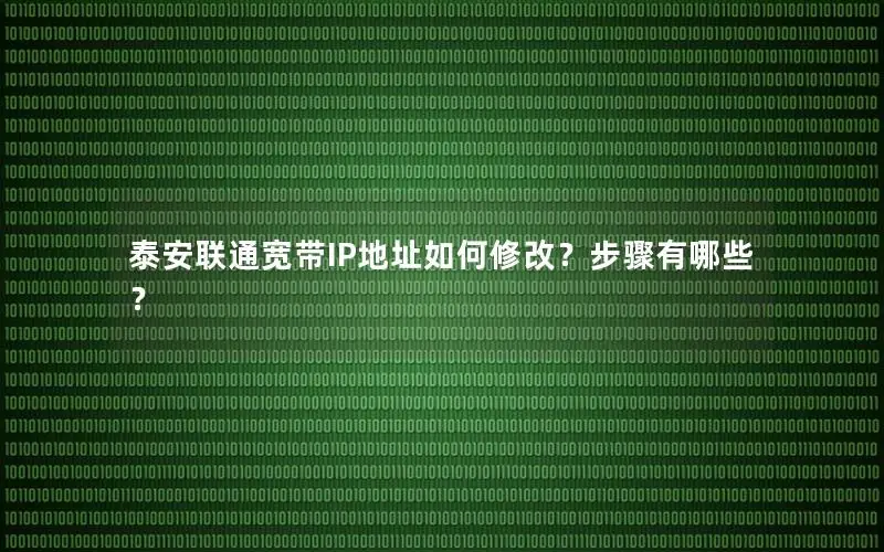 泰安联通宽带IP地址如何修改？步骤有哪些？