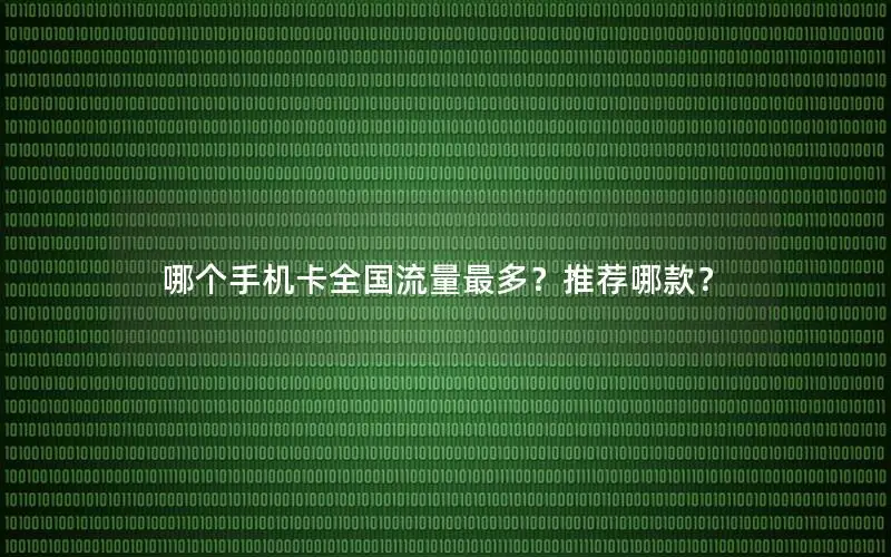 哪个手机卡全国流量最多？推荐哪款？