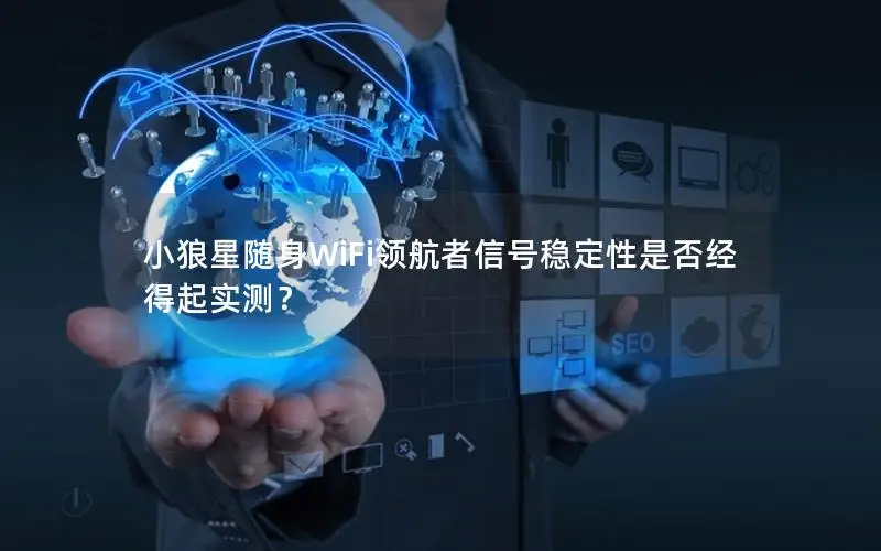 小狼星随身WiFi领航者信号稳定性是否经得起实测？
