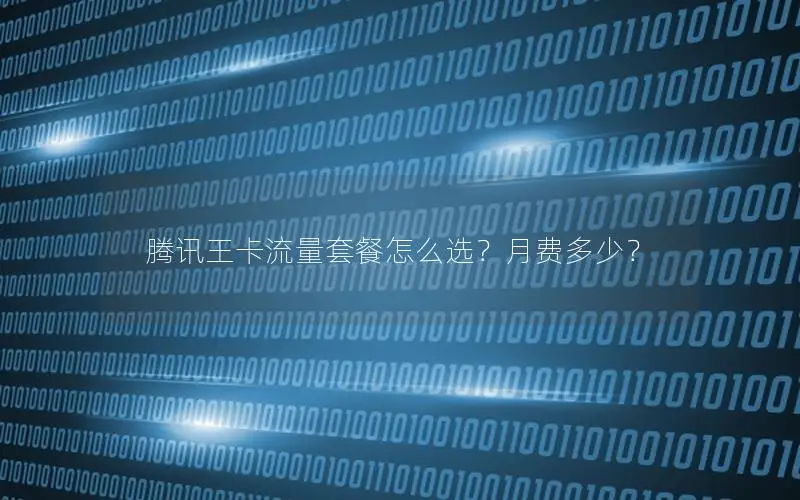 腾讯王卡流量套餐怎么选？月费多少？