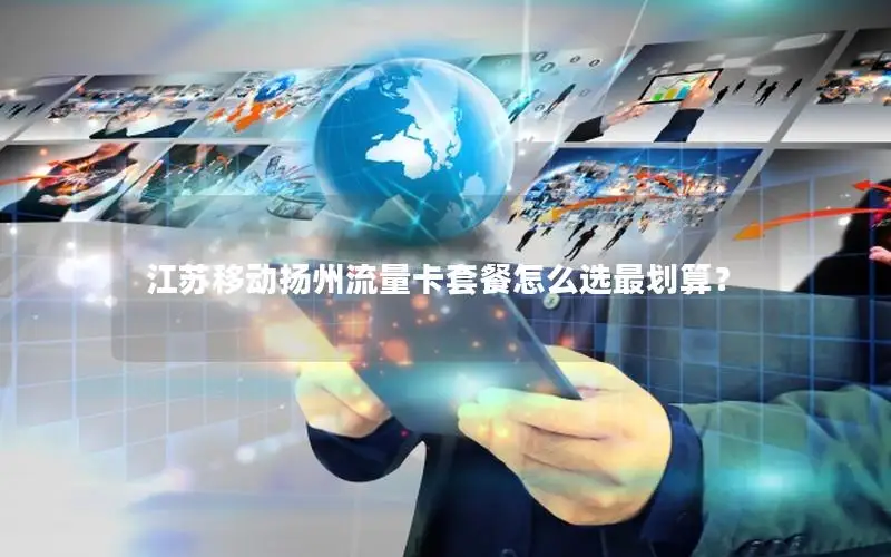 江苏移动扬州流量卡套餐怎么选最划算？