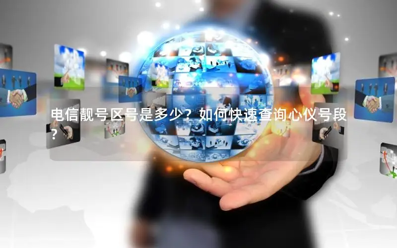 电信靓号区号是多少？如何快速查询心仪号段？